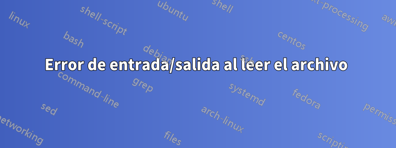 Error de entrada/salida al leer el archivo