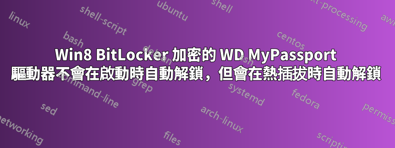 Win8 BitLocker 加密的 WD MyPassport 驅動器不會在啟動時自動解鎖，但會在熱插拔時自動解鎖