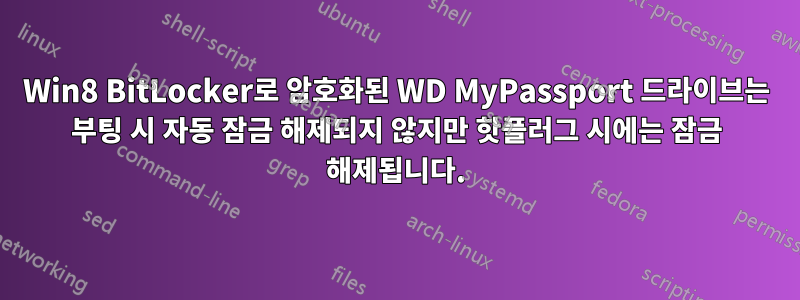 Win8 BitLocker로 암호화된 WD MyPassport 드라이브는 부팅 시 자동 잠금 해제되지 않지만 핫플러그 시에는 잠금 해제됩니다.