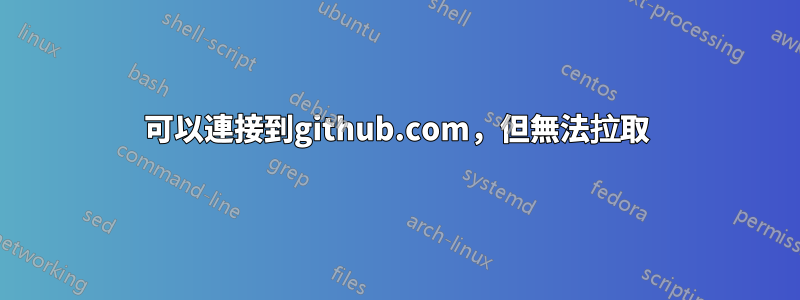 可以連接到github.com，但無法拉取