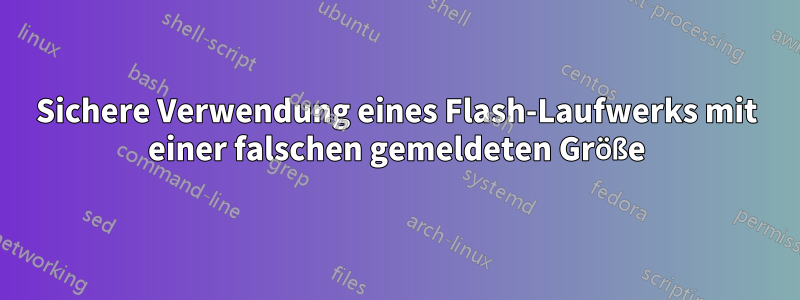 Sichere Verwendung eines Flash-Laufwerks mit einer falschen gemeldeten Größe