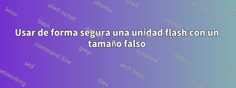 Usar de forma segura una unidad flash con un tamaño falso