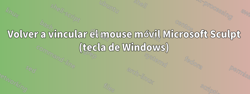Volver a vincular el mouse móvil Microsoft Sculpt (tecla de Windows)