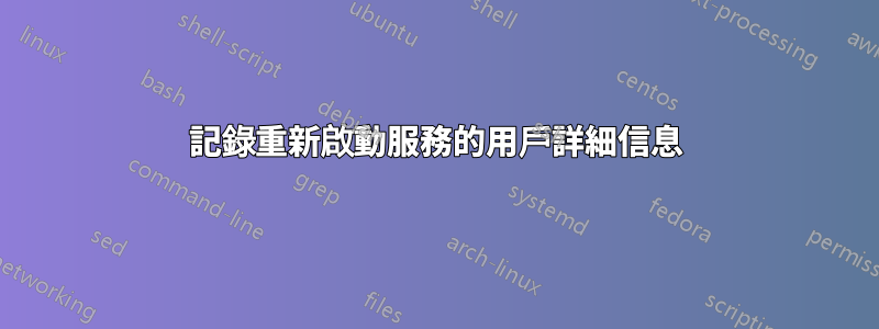 記錄重新啟動服務的用戶詳細信息