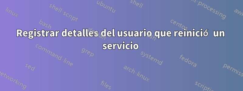 Registrar detalles del usuario que reinició un servicio