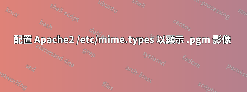 配置 Apache2 /etc/mime.types 以顯示 .pgm 影像