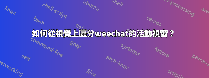 如何從視覺上區​​分weechat的活動視窗？