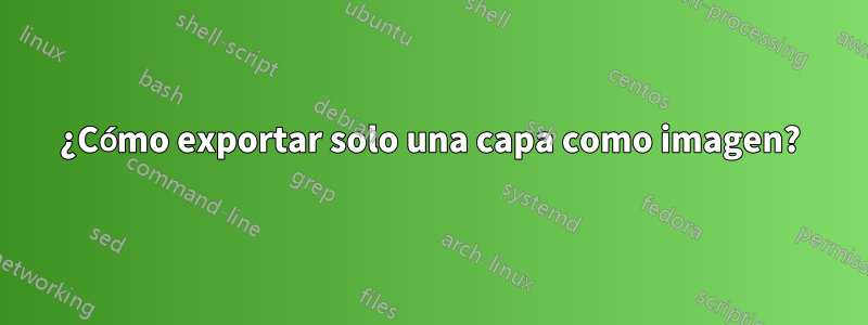 ¿Cómo exportar solo una capa como imagen?