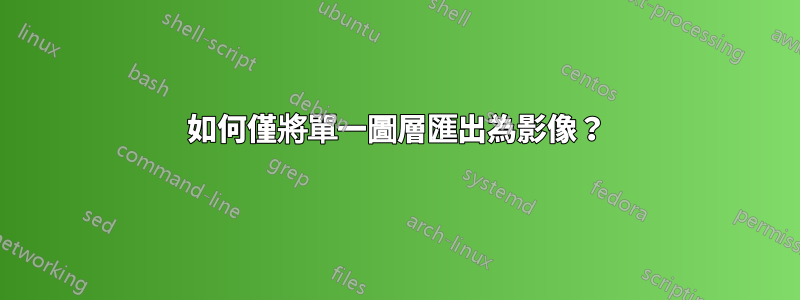 如何僅將單一圖層匯出為影像？