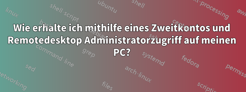 Wie erhalte ich mithilfe eines Zweitkontos und Remotedesktop Administratorzugriff auf meinen PC?