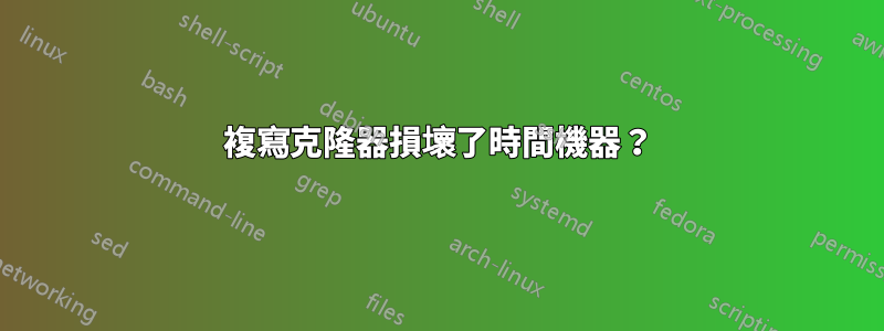 複寫克隆器損壞了時間機器？
