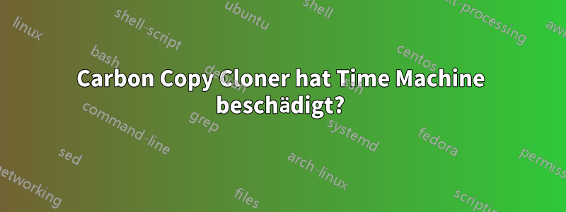 Carbon Copy Cloner hat Time Machine beschädigt?