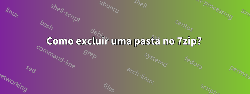 Como excluir uma pasta no 7zip?