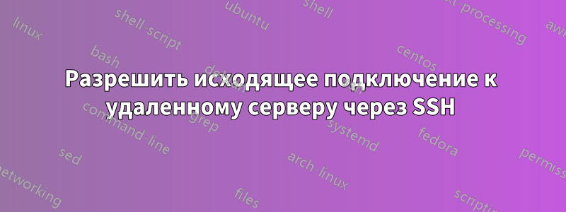 Разрешить исходящее подключение к удаленному серверу через SSH