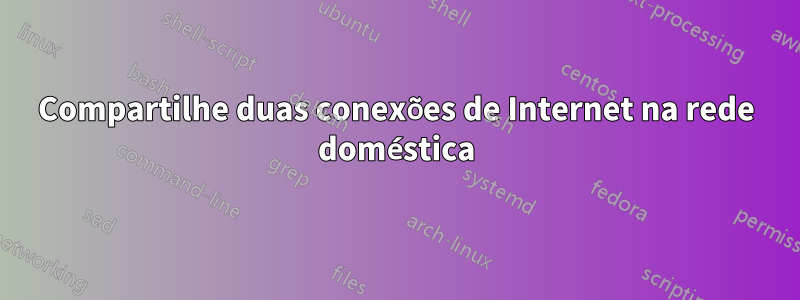 Compartilhe duas conexões de Internet na rede doméstica