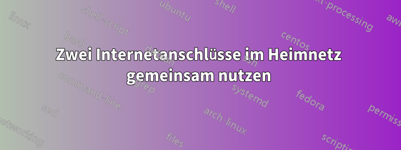 Zwei Internetanschlüsse im Heimnetz gemeinsam nutzen