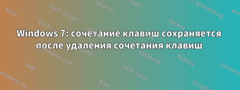 Windows 7: сочетание клавиш сохраняется после удаления сочетания клавиш
