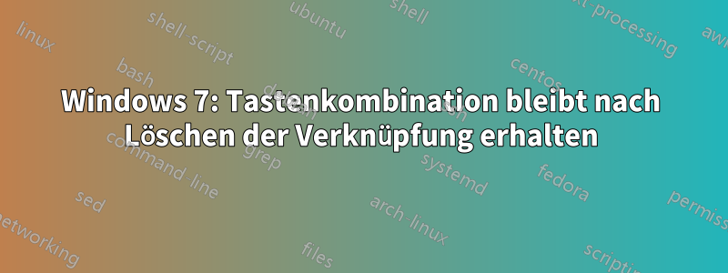 Windows 7: Tastenkombination bleibt nach Löschen der Verknüpfung erhalten