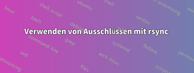 Verwenden von Ausschlüssen mit rsync