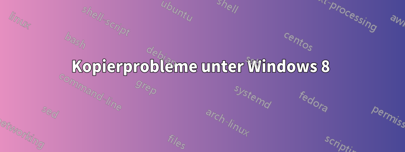 Kopierprobleme unter Windows 8
