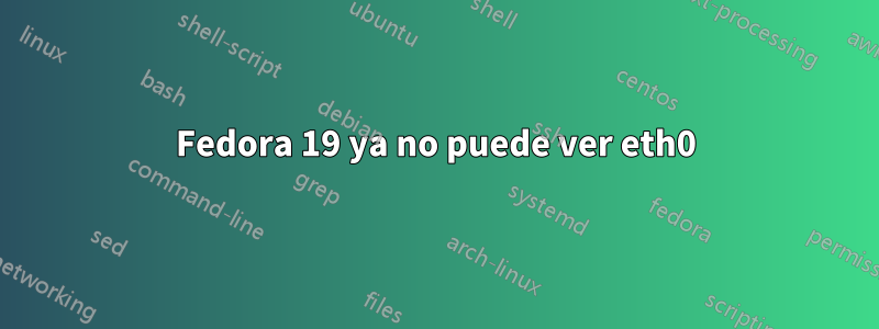 Fedora 19 ya no puede ver eth0