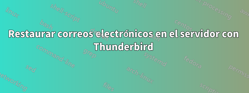 Restaurar correos electrónicos en el servidor con Thunderbird