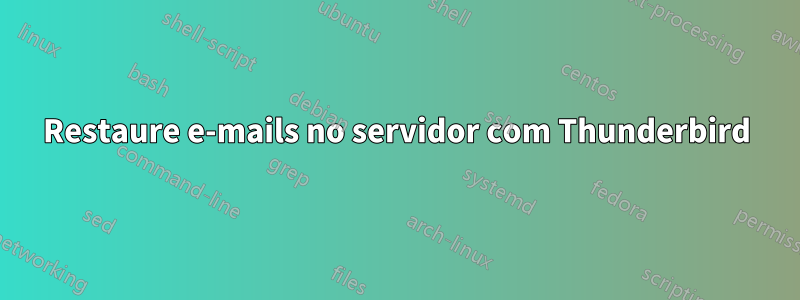 Restaure e-mails no servidor com Thunderbird