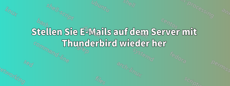 Stellen Sie E-Mails auf dem Server mit Thunderbird wieder her