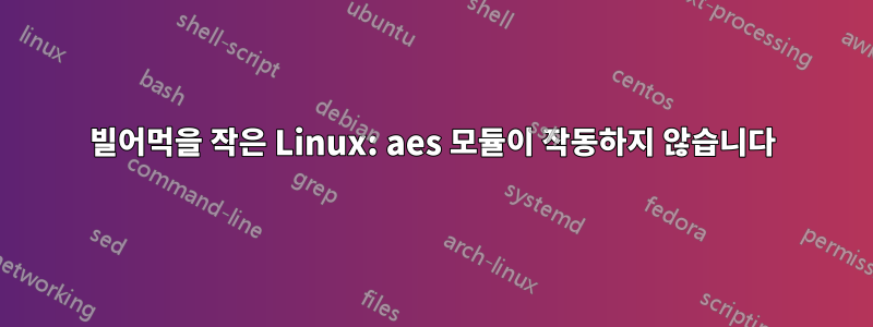 빌어먹을 작은 Linux: aes 모듈이 작동하지 않습니다