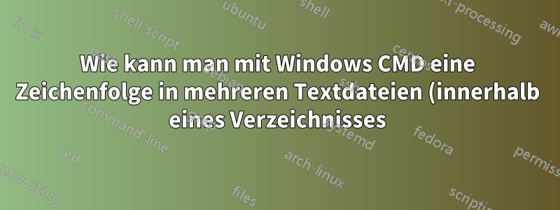 Wie kann man mit Windows CMD eine Zeichenfolge in mehreren Textdateien (innerhalb eines Verzeichnisses) suchen und ersetzen? Teil 2