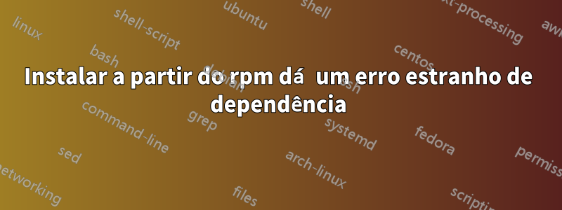 Instalar a partir do rpm dá um erro estranho de dependência
