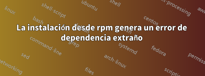 La instalación desde rpm genera un error de dependencia extraño