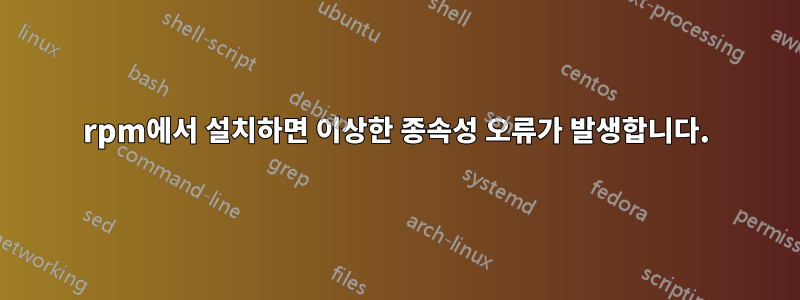 rpm에서 설치하면 이상한 종속성 오류가 발생합니다.