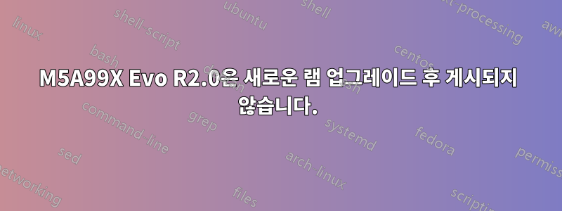 M5A99X Evo R2.0은 새로운 램 업그레이드 후 게시되지 않습니다.