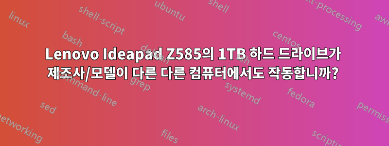 Lenovo Ideapad Z585의 1TB 하드 드라이브가 제조사/모델이 다른 다른 컴퓨터에서도 작동합니까?