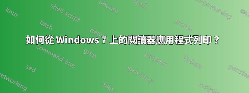 如何從 Windows 7 上的閱讀器應用程式列印？