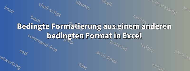 Bedingte Formatierung aus einem anderen bedingten Format in Excel
