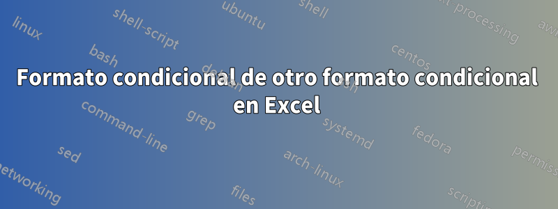Formato condicional de otro formato condicional en Excel