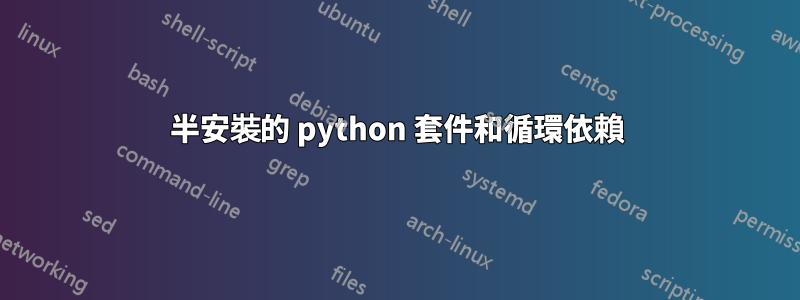 半安裝的 python 套件和循環依賴