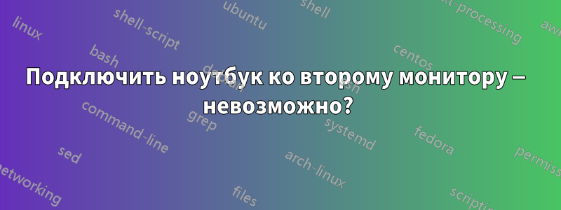 Подключить ноутбук ко второму монитору — невозможно?
