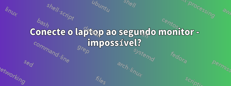 Conecte o laptop ao segundo monitor - impossível?