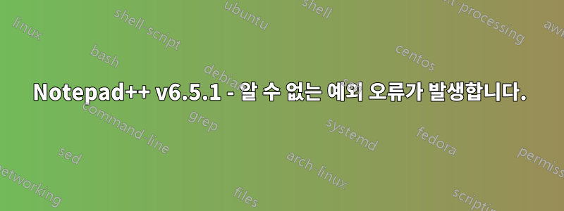 Notepad++ v6.5.1 - 알 수 없는 예외 오류가 발생합니다.