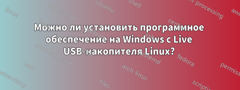 Можно ли установить программное обеспечение на Windows с Live USB-накопителя Linux?