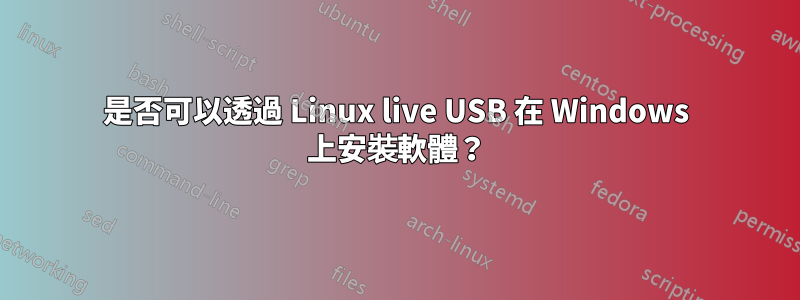 是否可以透過 Linux live USB 在 Windows 上安裝軟體？