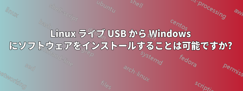 Linux ライブ USB から Windows にソフトウェアをインストールすることは可能ですか?