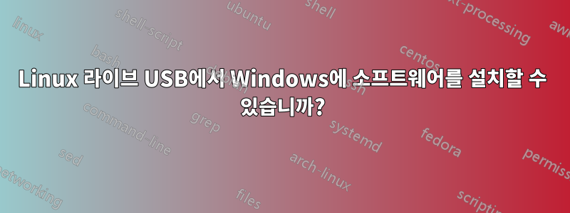 Linux 라이브 USB에서 Windows에 소프트웨어를 설치할 수 있습니까?