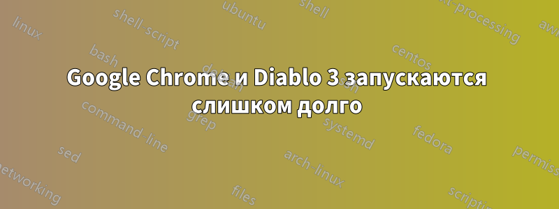 Google Chrome и Diablo 3 запускаются слишком долго