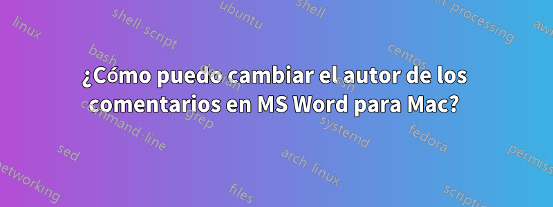 ¿Cómo puedo cambiar el autor de los comentarios en MS Word para Mac?