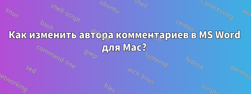 Как изменить автора комментариев в MS Word для Mac?