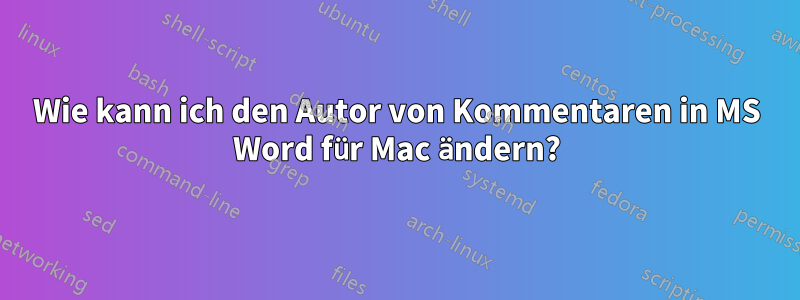 Wie kann ich den Autor von Kommentaren in MS Word für Mac ändern?